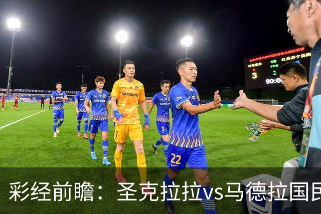彩经前瞻：圣克拉拉vs马德拉国民，主队有望迎来开门红